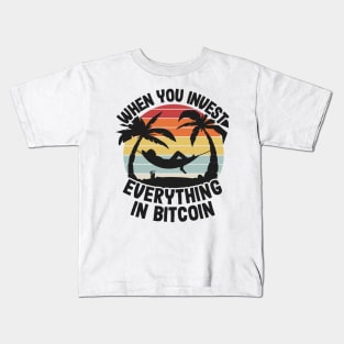 When You Invest Everything In Bitcoin Funny BTC Gift Kids T-Shirt